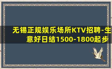 无锡正规娱乐场所KTV招聘-生意好日结1500-1800起步